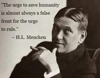 The urge to save humanity is almost always a false front for the urge to rule.